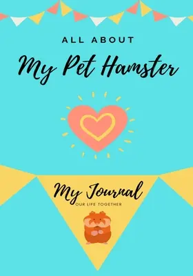 Všetko o mojom škrečkovi: Môj denník Náš spoločný život - All About My Pet Hamster: My Journal Our Life Together