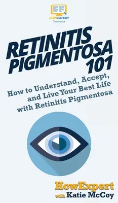 Retinitis Pigmentosa 101: Ako pochopiť, prijať a žiť svoj najlepší život s retinitis pigmentosa - Retinitis Pigmentosa 101: How to Understand, Accept, and Live Your Best Life with Retinitis Pigmentosa