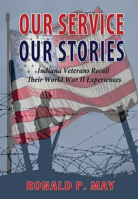 Naša služba, naše príbehy - veteráni z Indiany spomínajú na svoje zážitky z druhej svetovej vojny - Our Service, Our Stories - Indiana Veterans Recall Their World War II Experiences