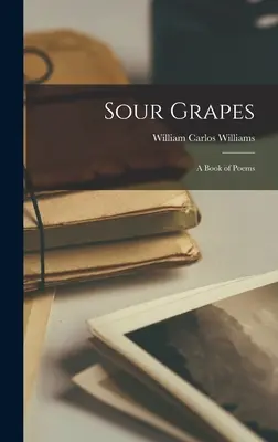 Kyslé hrozno; kniha básní - Sour Grapes; a Book of Poems