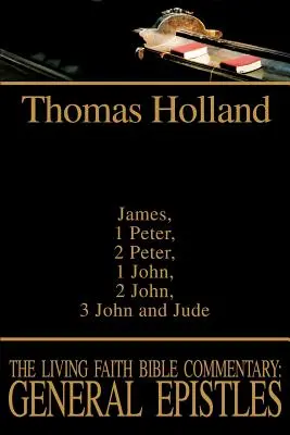 Biblický komentár Živá viera: Všeobecné listy: Jána, Jána 2, Jána 3 a Júdu - The Living Faith Bible Commentary: General Epistles: James, 1 Peter, 2 Peter, 1 John, 2 John, 3 John and Jude