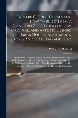 Radfordove tehlové domy a ako ich stavať; štandardná zbierka nových, originálnych a umeleckých návrhov tehlových domov, bytov, obchodov a fl - Radford's Brick Houses and How to Build Them; a Standard Collection of New, Original, and Artistic Designs for Brick Houses, Apartments, Stores and Fl