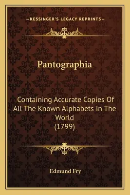 Pantographia: (1799): Pantographia: obsahuje presné kópie všetkých známych abecied na svete - Pantographia: Containing Accurate Copies Of All The Known Alphabets In The World (1799)