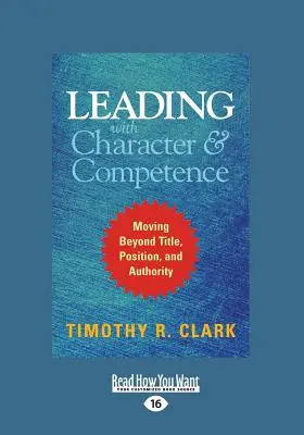 Vedenie s charakterom a kompetenciami: (vo veľkom formáte 16pt) - Leading with Character and Competence: Moving Beyond Title, Position, and Authority (Large Print 16pt)