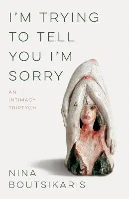 Snažím sa ti povedať, že ma to mrzí: Triptych o intimite - I'm Trying to Tell You I'm Sorry: An Intimacy Triptych