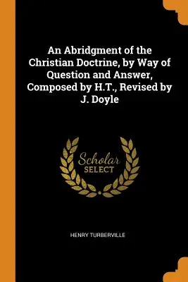 Skratka kresťanskej náuky formou otázok a odpovedí, ktorú zostavil H. T., revidoval J. Doyle - An Abridgment of the Christian Doctrine, by Way of Question and Answer, Composed by H.T., Revised by J. Doyle