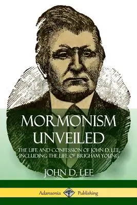 Odhalený mormonizmus: Leeho, vrátane života Brighama Younga - Mormonism Unveiled: The Life and Confession of John D. Lee, Including the Life of Brigham Young
