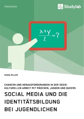 Social Media und die Identittsbildung bei Jugendlichen. Chancen und Herausforderungen in der soziokulturellen Arbeit mit Mdchen, Jungen und Queers