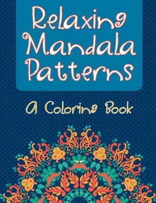 Relaxačné mandalové vzory (kniha na vyfarbovanie) - Relaxing Mandala Patterns (A Coloring Book)