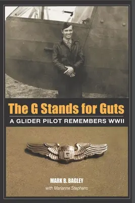G znamená odvahu: Pilot klzáku spomína na druhú svetovú vojnu - The G Stands for Guts: A Glider Pilot Remembers WWII