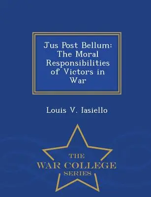 Jus post Bellum: Morálna zodpovednosť víťazov vo vojne - War College Series - Jus Post Bellum: The Moral Responsibilities of Victors in War - War College Series