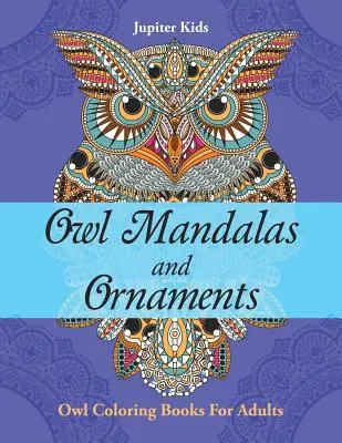 Mandaly a ornamenty so sovami: Sovie maľovanky pre dospelých - Owl Mandalas and Ornaments: Owl Coloring Books For Adults