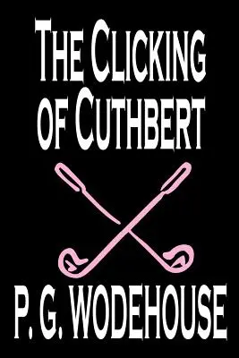 The Clicking of Cuthbert by P. G. Wodehouse, Beletria, Literárne, Poviedky - The Clicking of Cuthbert by P. G. Wodehouse, Fiction, Literary, Short Stories