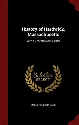 Dejiny Hardwicku, Massachusetts: S genealogickým registrom - History of Hardwick, Massachusetts: With a Genealogical Register