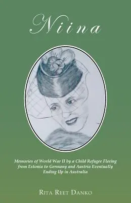 Niina: Spomienky detského utečenca na druhú svetovú vojnu, ktorý utekal z Estónska do Nemecka a Rakúska a nakoniec skončil v Rakúsku - Niina: Memories of World War II by a Child Refugee Fleeing from Estonia to Germany and Austria Eventually Ending Up in Austra