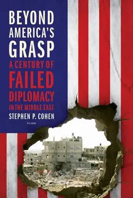 Mimo dosahu Ameriky: Storočie neúspešnej diplomacie na Blízkom východe - Beyond America's Grasp: A Century of Failed Diplomacy in the Middle East