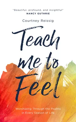 Nauč ma cítiť: Uctievanie prostredníctvom žalmov v každom období života - Teach Me to Feel: Worshiping Through the Psalms in Every Season of Life