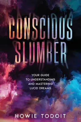 Vedomý spánok: Váš sprievodca na pochopenie a zvládnutie bdelých snov - Conscious Slumber: Your Guide to Understanding and Mastering Lucid Dreams