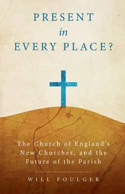 Prítomný na každom mieste? Nové kostoly Anglikánskej cirkvi a budúcnosť farností - Present in Every Place?: The Church of England's New Churches, and the Future of the Parish