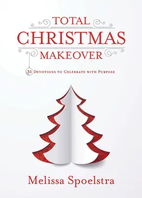 Úplná vianočná premena: 31 pobožností na oslavu s cieľom - Total Christmas Makeover: 31 Devotions to Celebrate with Purpose