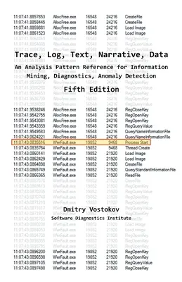 Trace, Log, Text, Narrative, Data: Analýza vzorov pre dolovanie informácií, diagnostiku a detekciu anomálií, piate vydanie - Trace, Log, Text, Narrative, Data: An Analysis Pattern Reference for Information Mining, Diagnostics, Anomaly Detection, Fifth Edition