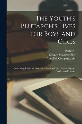 Plutarchove životy pre chlapcov a dievčatá: Plutarchova kniha pre chlapcov a dievčatá obsahuje stručné a presné opisy životov slávnych Grékov a Rimanov - The Youth's Plutarch's Lives for Boys and Girls: Containing Brief and Accurate Accounts of the Lives of Famous Greeks and Romans