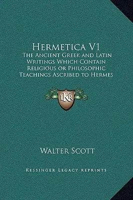 Hermetika V1: Staroveké grécke a latinské spisy, ktoré obsahujú náboženské alebo filozofické učenie pripisované Hermovi Trismegistovi - Hermetica V1: The Ancient Greek and Latin Writings Which Contain Religious or Philosophic Teachings Ascribed to Hermes Trismegistus