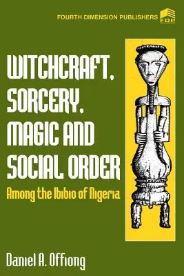 Čary, čarodejníctvo, mágia a spoločenský poriadok medzi Ibibio v Nigérii - Witchcraft, Sorcery, Magic & Social Order Amoung the Ibibio of Nigeria
