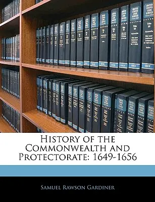 Dejiny Commonwealthu a Protektorátu: 1649-1656 - History of the Commonwealth and Protectorate: 1649-1656