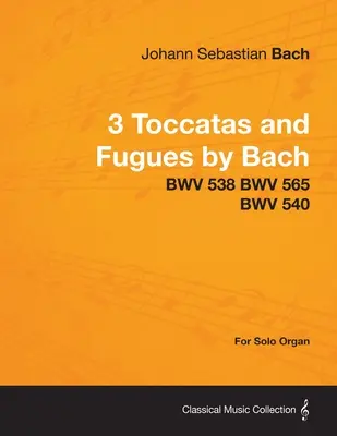 3 Bachove toccaty a fúgy - BWV 538 BWV 565 BWV 540 - pre sólový organ - 3 Toccatas and Fugues by Bach - BWV 538 BWV 565 BWV 540 - For Solo Organ