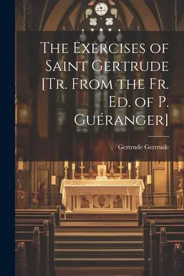 Cvičenia svätej Gertrúdy [Tr. z o. ed. P. Gurangera] - The Exercises of Saint Gertrude [Tr. From the Fr. Ed. of P. Guranger]