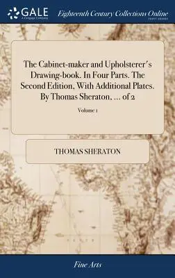 Kniha kresieb pre stolárov a čalúnnikov. V štyroch častiach. Druhé vydanie s dodatočnými tabuľkami. Thomas Sheraton, ... of 2; Volume 1 - The Cabinet-maker and Upholsterer's Drawing-book. In Four Parts. The Second Edition, With Additional Plates. By Thomas Sheraton, ... of 2; Volume 1