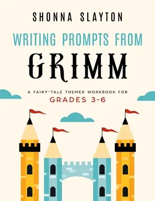 Podnety na písanie od Grimma: Pracovný zošit s rozprávkovou tematikou pre 3. - 6. ročník - Writing Prompts From Grimm: A Fairy-Tale Themed Workbook for Grades 3 - 6