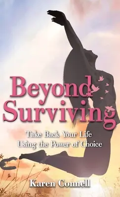 Za hranicami prežitia: Vezmite si späť svoj život pomocou sily voľby - Beyond Surviving: Take Back Your Life Using the Power of Choice