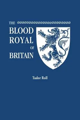Blood Royal of Britain (Britská kráľovská krv). Being a Roll of the Living Descendants of Edward IV and Henry VII, Kings of England, and James III, King of Scotland. Tudorovci Ro - Blood Royal of Britain. Being a Roll of the Living Descendants of Edward IV and Henry VII, Kings of England, and James III, King of Scotland. Tudor Ro