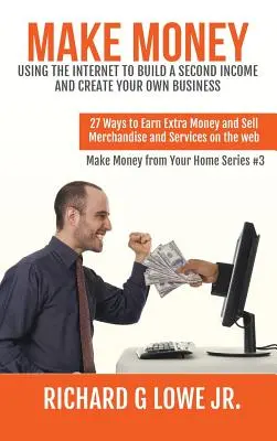 Vydelávajte pomocou internetu a vytvorte si druhý príjem a vlastné podnikanie: 27 spôsobov, ako si privyrobiť a predávať tovar a služby na - Make Money Using the Internet to Build a Second Income and Create your Own Business: 27 Ways to Earn Extra Money and Sell Merchandise and Services on