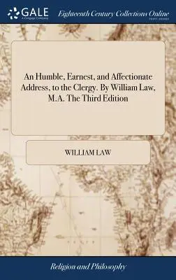 Pokorné, úprimné a láskavé oslovenie duchovenstva. William Law, M.A. Tretie vydanie - An Humble, Earnest, and Affectionate Address, to the Clergy. By William Law, M.A. The Third Edition