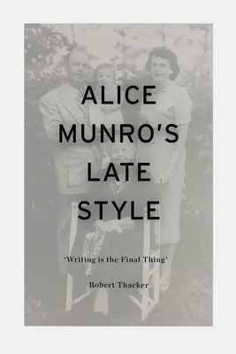 Neskorý štýl Alice Munro: „Písanie je posledná vec - Alice Munro's Late Style: 'Writing is the Final Thing'