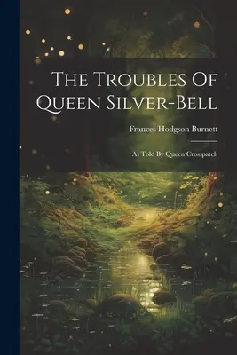 Problémy kráľovnej Silver-bell: Ako o tom rozprávala kráľovná Crosspatchová - The Troubles Of Queen Silver-bell: As Told By Queen Crosspatch