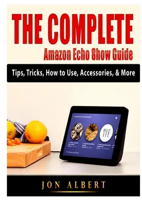 Kompletný sprievodca pre Amazon Echo Show: Tipy, triky, ako používať, príslušenstvo a ďalšie informácie - The Complete Amazon Echo Show Guide: Tips, Tricks, How to Use, Accessories, & More