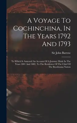 A Voyage To Cochinchina, In the Years 1792 And 1793: K tomu je pripojený opis cesty uskutočnenej v rokoch 1801 a 1802 do sídla - A Voyage To Cochinchina, In The Years 1792 And 1793: To Which Is Annexed An Account Of A Journey Made In The Years 1801 And 1802, To The Residence Of