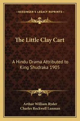 Malý hlinený vozík: hinduistická dráma pripisovaná kráľovi Šudrakovi 1905 - The Little Clay Cart: A Hindu Drama Attributed to King Shudraka 1905