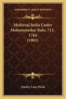 Stredoveká India pod vládou mohamedánov, 712-1764 (1903) - Medieval India Under Mohammedan Rule, 712-1764 (1903)