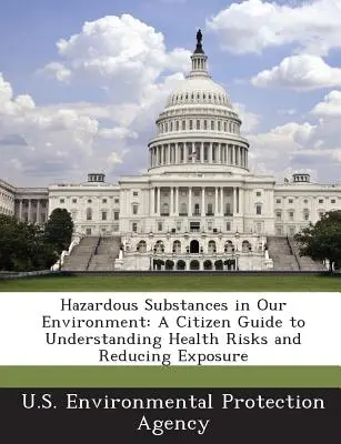 Nebezpečné látky v našom životnom prostredí: Príručka pre občanov na pochopenie zdravotných rizík a zníženie expozície - Hazardous Substances in Our Environment: A Citizen Guide to Understanding Health Risks and Reducing Exposure