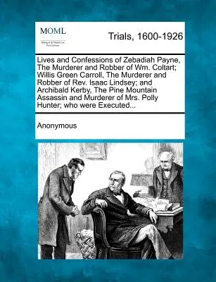 Životy a priznania Zebadiaha Payna, vraha a lupiča Wm. Coltarta; Willisa Greena Carrolla, vraha a lupiča pátra Isaaca Lindseyho; - Lives and Confessions of Zebadiah Payne, the Murderer and Robber of Wm. Coltart; Willis Green Carroll, the Murderer and Robber of Rev. Isaac Lindsey;
