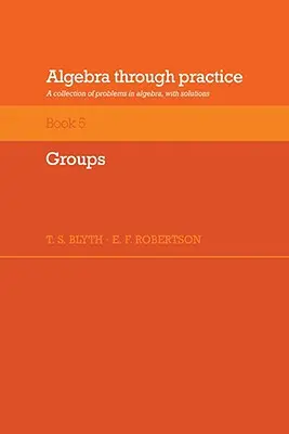Algebra v praxi: Zväzok 5, Skupiny: Skupiny: zbierka úloh z algebry s riešeniami - Algebra Through Practice: Volume 5, Groups: A Collection of Problems in Algebra with Solutions