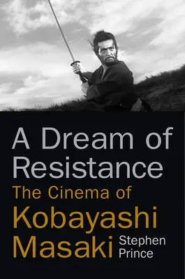 Sen o odpore: Snívanie o snehu: Kino Kobajašiho Masakiho - A Dream of Resistance: The Cinema of Kobayashi Masaki