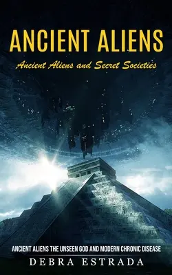 Starovekí mimozemšťania: Starovekí mimozemšťania a tajné spoločnosti (Starovekí mimozemšťania Neviditeľný Boh a moderné chronické ochorenia) - Ancient Aliens: Ancient Aliens and Secret Societies (Ancient Aliens the Unseen God and Modern Chronic Disease)