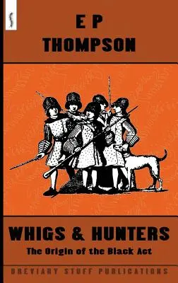 Whigs and Hunters: Pôvod čierneho zákona - Whigs and Hunters: The Origin of the Black Act