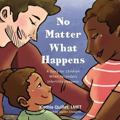Bez ohľadu na to, čo sa stane: Príbeh pre deti, keď sa vyskytne druhotná neplodnosť - No Matter What Happens: A Story for Children When Secondary Infertility Happens